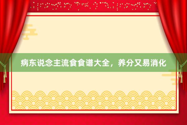 病东说念主流食食谱大全,养分又易消化